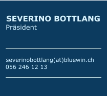 SEVERINO BOTTLANG  Präsident     severinobottlang(at)bluewin.ch  056 246 12 13